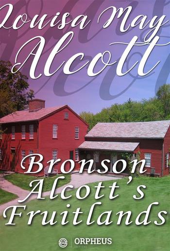 Bronson Alcott's Fruitlands, compiled by Clara Endicott Sears - With Transcendental Wild Oats, by Louisa M. Alcott PDF