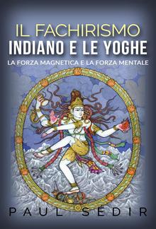 Il fachirismo indiano e le yoghe - la forza magnetica e la forza mentale PDF