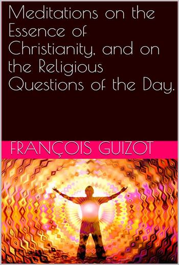 Meditations On The Essence Of Christianity, And On The Religious Questions Of The Day. PDF