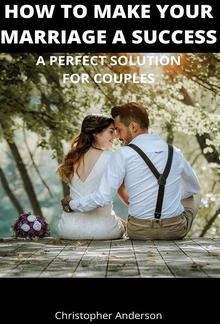 How to Make Your Marriage A Success A Perfect Solution for Couples PDF