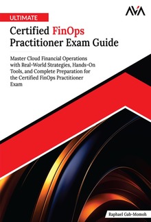 Ultimate Certified FinOps Practitioner Exam Guide: Master Cloud Financial Operations with Real-World Strategies, Hands-On Tools, and Complete Preparation for the Certified FinOps Practitioner Exam PDF