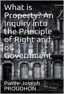 What is Property? An Inquiry into the Principle of Right and of Government PDF