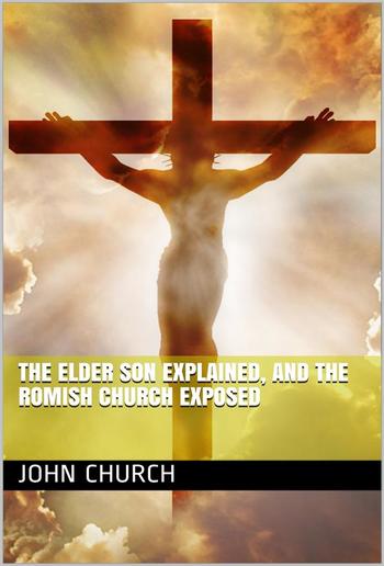 The Elder son Explained, and the Romish Church Exposed PDF