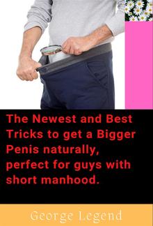 The Newest and Best Tricks to get a Bigger Penis naturally, perfect for guys with short manhood. PDF