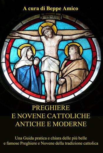Preghiere e Novene Cattoliche antiche e moderne - Una Guida pratica e chiara delle più belle e famose Preghiere e Novene della tradizione cattolica PDF