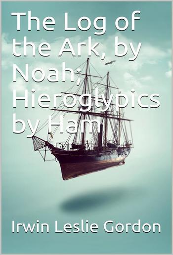The Log of the Ark by Noah / Hieroglypics by Ham PDF