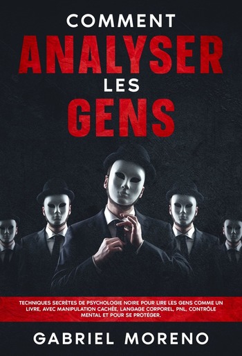 Comment analyser les gens: Techniques secrètes de psychologie noire pour lire les gens comme un livre, avec manipulation cachée, langage corporel, PNL, contrôle mental et pour se protéger. PDF