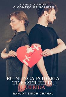 Eu Nunca Poderia Te Fazer Feliz, Querida: O Fim do Amor, O Começo da Solidão PDF