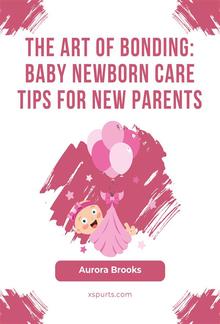 The Art of Bonding- Baby Newborn Care Tips for New Parents PDF