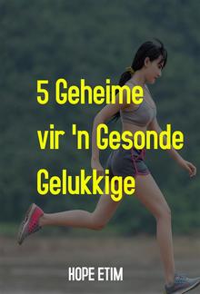 5 Geheime vir 'n Gesonde, Gelukkige Lewe PDF