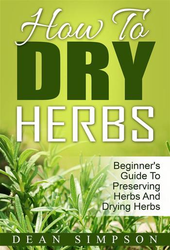 How To Dry Herbs: Beginner's Guide To Preserving Herbs And Drying Herbs PDF