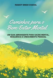 Caminhos para o Bem-Estar Mental: Um Guia Abrangente para Saúde Mental, Resiliência e Crescimento Pessoal PDF