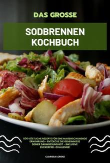 Das große Sodbrennen Kochbuch: 500 köstliche Rezepte für eine magenschonende Ernährung - Entdecke die Geheimnisse deiner Darmgesundheit - inklusive Zuckerfrei-Challenge! PDF