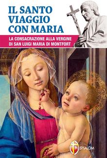 Il santo viaggio con Maria. La consacrazione alla Vergine di san Luigi Maria di Montfort PDF