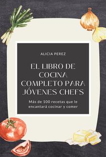 El libro de cocina completo para jóvenes chefs: Más de 100 recetas que le encantará cocinar y comer PDF