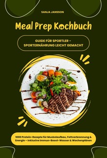 Meal Prep Kochbuch für Sportler: 1000 Protein-Rezepte für Muskelaufbau, Fettverbrennung & Energie – Inkl. Immun-Boost-Wasser & Wochenplänen (Guide für Sporternährung leicht gemacht) PDF
