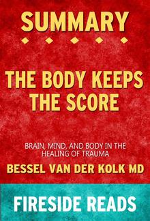 The Body Keeps the Score: Brain, Mind, and Body in the Healing of Trauma by Bessel van der Kolk MD: Summary by Fireside Reads PDF