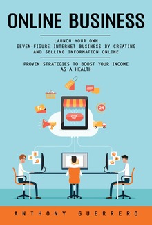 Online Business: Proven Strategies to Boost Your Income as a Health (Launch Your Own Seven-figure Internet Business by Creating and Selling Information Online) PDF
