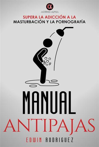 Manual Antipajas: Supera la Adición a la Masturbación y la Pornografía ► Un manual práctico para superar ese vicio que no te deja ser libre y te atormenta PDF