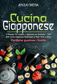 CUCINA GIAPPONESE: Il manuale più completo e aggiornato per realizzare i piatti della cucina giapponese tradizionale in modo facile e veloce. CONTIENE GUSTOSE RICETTE! PDF