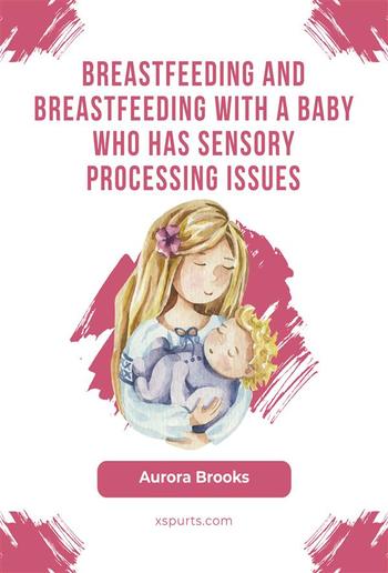 Breastfeeding and breastfeeding with a baby who has sensory processing issues PDF