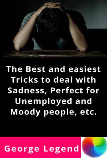 The Best and easiest Tricks to deal with Sadness, Perfect for Unemployed and Moody people, etc. PDF