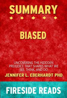 Biased: Uncovering the Hidden Prejudice That Shapes What We See, Think, and Do by Jennifer L. Eberhardt PhD: Summary by Fireside Reads PDF