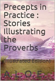 Precepts in Practice; / or, Stories Illustrating the Proverbs PDF