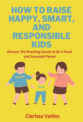 How To Raise Happy, Smart and Responsible Children PDF