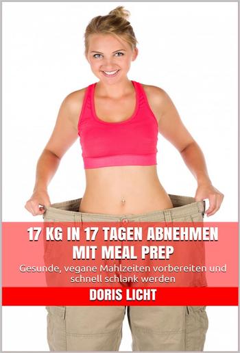 17 kg in 17 Tagen abnehmen mit Meal Prep PDF