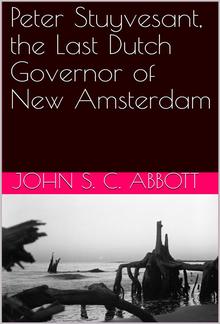 Peter Stuyvesant, the Last Dutch Governor of New Amsterdam PDF