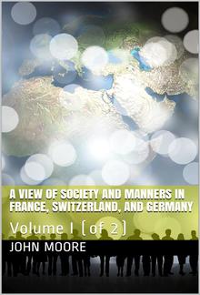 A View of Society and Manners in France, Switzerland, and Germany, Volume I (of 2) / With Anecdotes Relating to Some Eminent Characters PDF