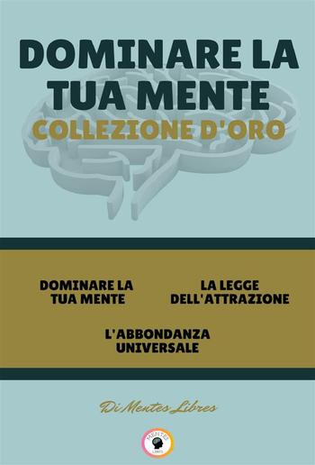 Dominare la tua mente - l'abbondanza universale - la legge dell'attrazione (3 libri) PDF