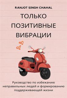 Только позитивные вибрации: Руководство по избежанию неправильных людей и формированию поддерживающей жизни PDF