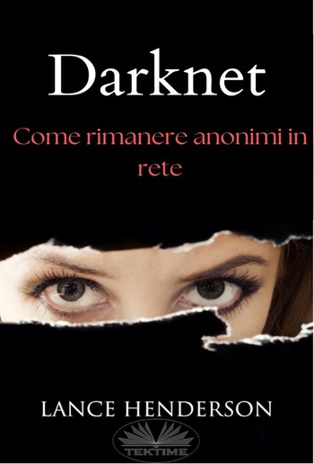 Darknet: Come Rimanere Anonimi In Rete PDF Darknet: Come Rimanere Anonimi In Rete PDF