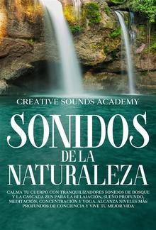 Sonidos de la naturaleza: calma tu cuerpo con tranquilizadores sonidos de bosque y la cascada zen para la relajación, sueño profundo, meditación, concentración y yoga. Alcanza niveles más profundos de conciencia y vive tu mejor vida PDF