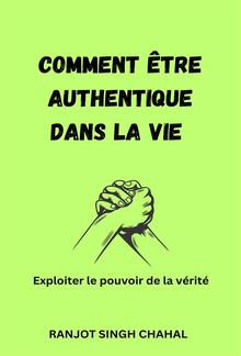 Comment être authentique dans la vie : Exploiter le pouvoir de la vérité PDF