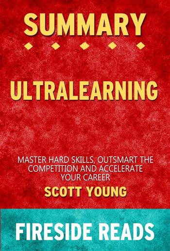 Ultralearning: Master Hard Skills, Outsmart the Competition, and Accelerate Your Career by Scott Young: Summary by Fireside Reads PDF