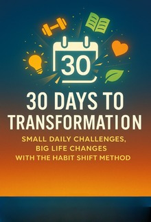30 Days to Transformation: Small Daily Challenges, Big Life Changes with the Habit Shift Method PDF