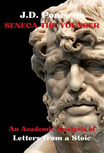 J.D. Ponce on Seneca The Younger: An Academic Analysis of Letters from a Stoic PDF