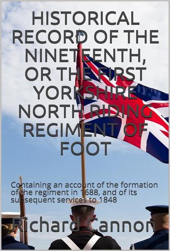 Historical Record of the Nineteenth, or the First Yorkshire North Riding Regiment of Foot PDF