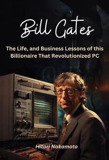 Bill Gates:The Life, and Business Lessons of this Billionaire That Revolutionized PC PDF