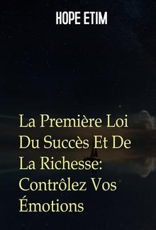 La Première Loi Du Succès Et De La Richesse: Contrôlez Vos Émotions PDF