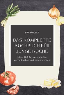 Das komplette Kochbuch für junge Köche: Über 100 Rezepte, die Sie gerne kochen und essen werden PDF