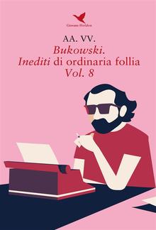 Bukowski. Inediti di ordinaria follia - Vol. 8 PDF