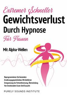 Extremer Schneller Gewichtsverlust Durch Hypnose für Frauen Mit Alpha-Wellen: Reprogrammieren Sie Gesündere Ernährungsgewohnheiten Mit Geführter Entspannung Zur Fettverbrennung, Überwindung Von Emotionalem Essen Und Esssucht PDF