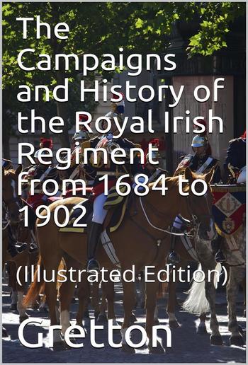 The Campaigns and History of the Royal Irish Regiment from 1684 to 1902 PDF