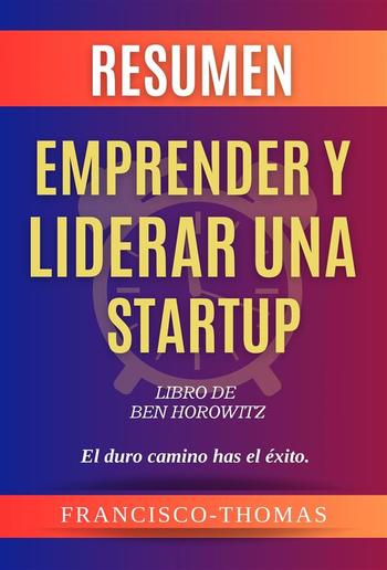Resumen de Emprender y Liderar Una Startup Libro de Ben Horowitz:El duro camino has el éxito. PDF Resumen de Emprender y Liderar Una Startup Libro de Ben Horowitz:El duro camino has el éxito. PDF
