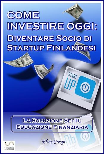 Come Investire Oggi: Diventare socio di Startup Finlandesi PDF Come Investire Oggi: Diventare socio di Startup Finlandesi PDF