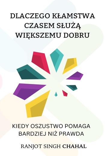 Dlaczego kłamstwa czasem służą większemu dobru: Kiedy oszustwo pomaga bardziej niż prawda PDF